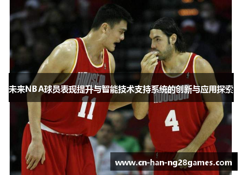 未来NBA球员表现提升与智能技术支持系统的创新与应用探索 未来NBA球员表现提升与智能技术支持系统的创新与应用探索